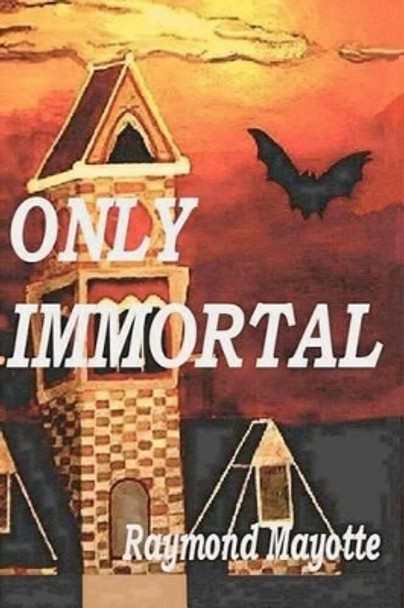 &quot;Only Immortal&quot; by Raymond Mayotte 9781450573818