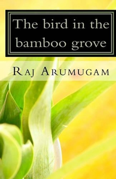 The bird in the bamboo grove by Raj Arumugam 9781450575409