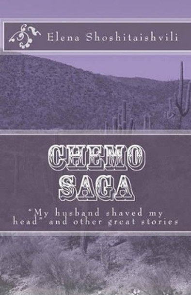 Chemo Saga: &quot;My husband shaved my head&quot; and other great stories. by Elena Shoshitaishvili 9781450576482