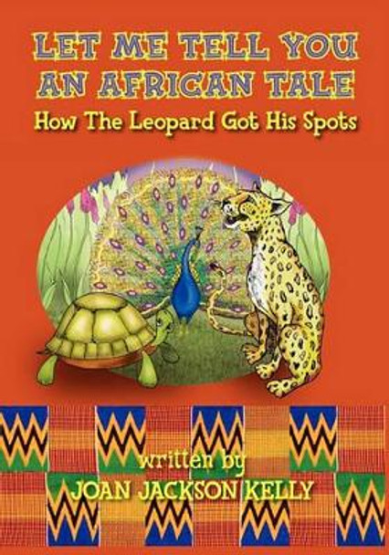 Let Me Tell You An African Tale: How The Leopard Got His Spots by Joan Jackson Kelly 9781450526173