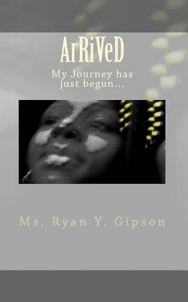 ArRiVeD: My Journey has just begun... by Ryan Y Gipson 9781450538954