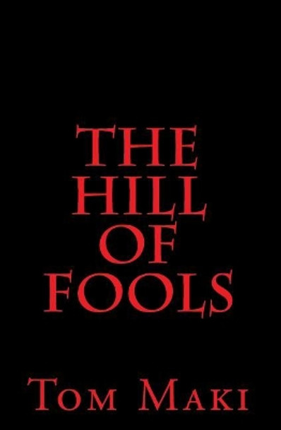 The Hill of Fools by Tom Maki 9781450550154