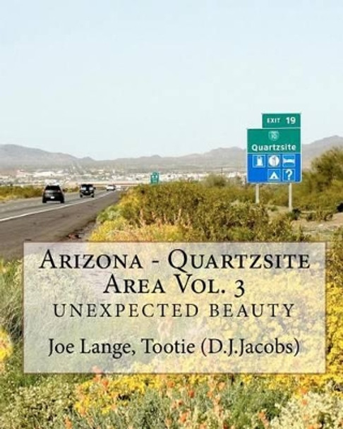 Arizona - Quartzsite Area Vol. 3: Unexpected Beauty by Dorothy &quot;tootie&quot; Jacobs 9781451507102