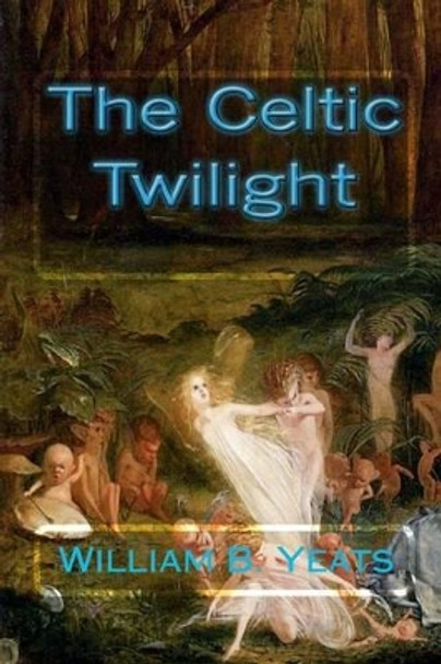 The Celtic Twilight by William Butler Yeats 9781451512533