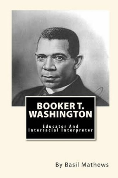 Booker T. Washington: Educator And Interracial Interpreter by Joe Henry Mitchell 9781451514759