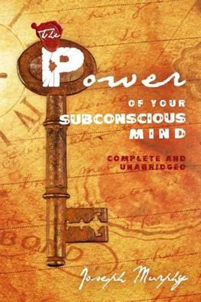 The Power of Your Subconscious Mind: Complete and Unabridged by Dr Joseph Murphy 9781451554731