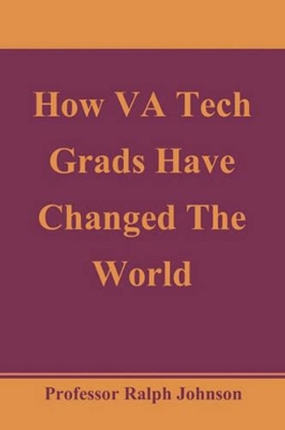 How VA Tech Grads Have Changed The World by Ralph Johnson 9781451563719