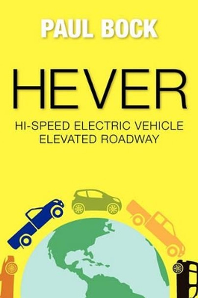 HEVER Hi-speed Electric Vehicle Elevated Roadway by Paul Bock 9781451567847