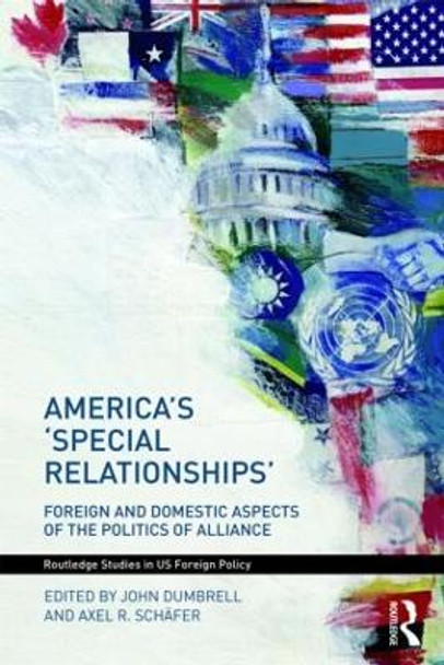 America's 'Special Relationships': Foreign and Domestic Aspects of the Politics of Alliance by John Dumbrell