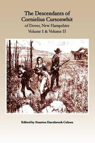 The Descendants of Cornelius Cursonwhit of Dover, New Hampshire: Volume I & Volume II by Kim Colson 9781451581911