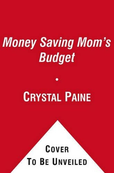 The Money Saving Mom's Budget: Slash Your Spending, Pay Down Your Debt, Streamline Your Life, and Save Thousands a Year by Crystal Paine 9781451646207
