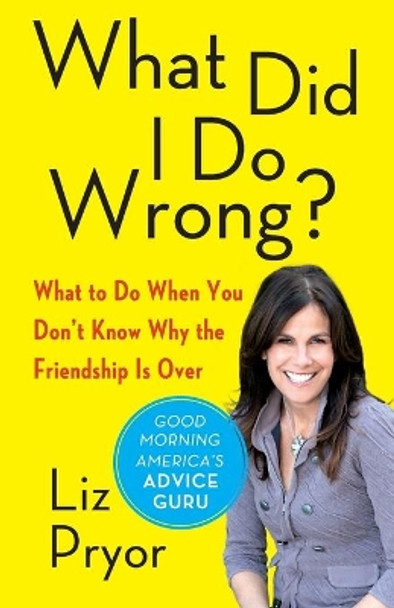 What Did I Do Wrong?: What to Do When You Don't Know Why the Friendship Is Over by Liz Pryor 9781451649659