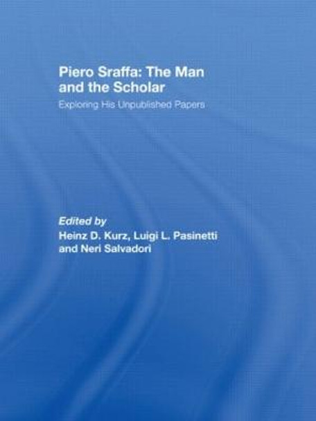 Piero Sraffa: The Man and the Scholar: Exploring His Unpublished Papers by Heinz D. Kurz