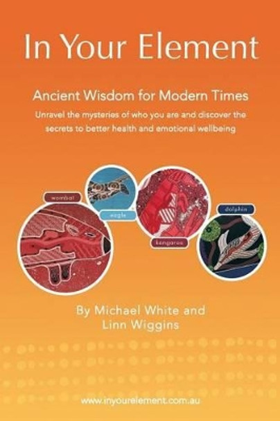 In Your Element: Ancient Wisdom for Modern Times by Dr Michael White 9781452510873