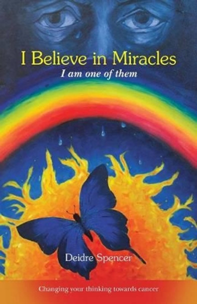 I Believe in Miracles: I Am One of Them by Deidre Spencer 9781452524412