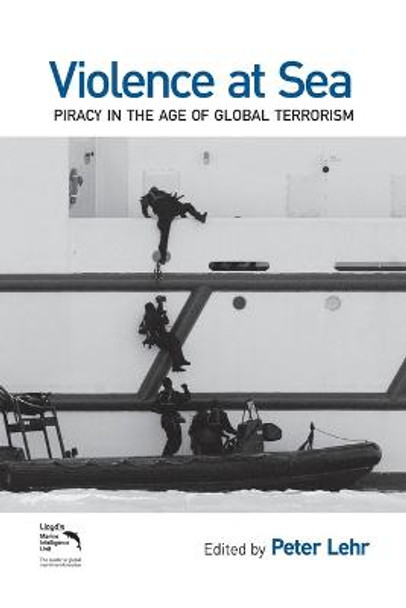 Violence at Sea: Piracy in the Age of Global Terrorism by Peter Lehr