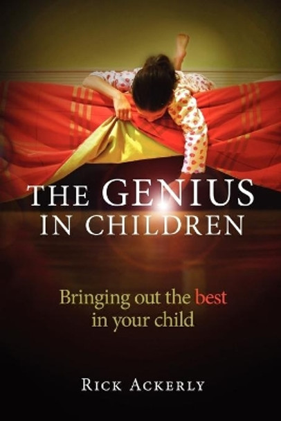 The Genius in Children: Bringing Out the Best in Your Child by Rick Ackerly 9781452827520