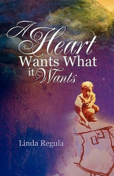 A Heart Wants What It Wants by Linda Regula 9781452830889