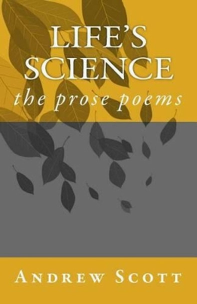 Life's Science: the prose poems by Andrew Scott 9781452831657