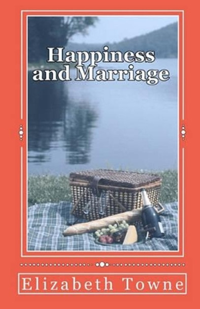 Happiness and Marriage: Attracting The Life And Love You Desire by Elizabeth Towne 9781452832593