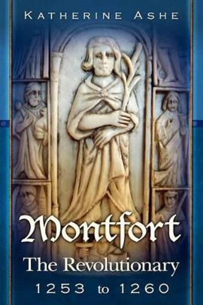 Montfort: The Revolutionary 1253 to 1260 by Katherine Ashe 9781452844473