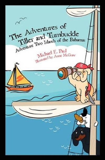 The Adventures of Tiller and Turnbuckle: Adventure Two Islands of the Bahamas by Michael E Paul 9781452871875