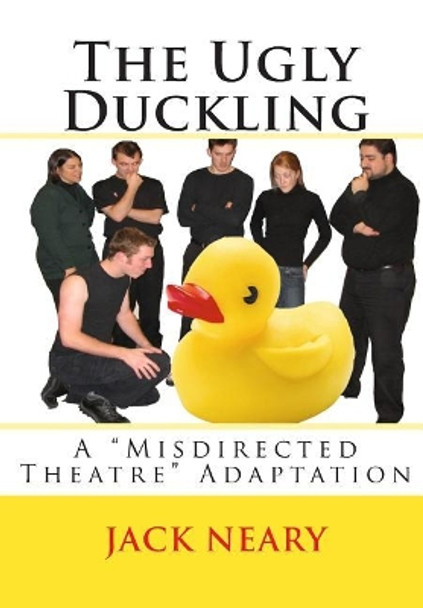 The Ugly Duckling: A Misdirected Theatre Adaptation by Jack Neary 9781452873657