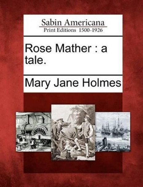 Rose Mather: A Tale. by Mary Jane Holmes 9781275679429