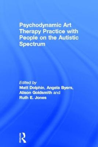 Psychodynamic Art Therapy Practice with People on the Autistic Spectrum by Matt Dolphin