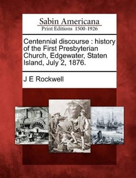 Centennial Discourse: History of the First Presbyterian Church, Edgewater, Staten Island, July 2, 1876. by J E Rockwell 9781275763920