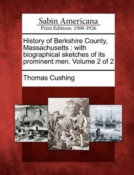 History of Berkshire County, Massachusetts: With Biographical Sketches of Its Prominent Men. Volume 2 of 2 by Thomas Cushing 9781275845855