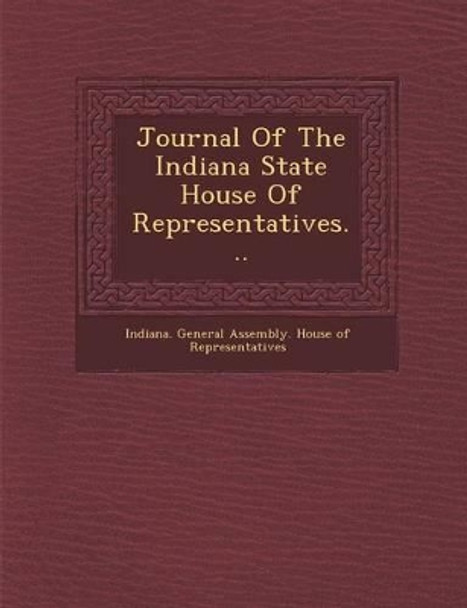 Journal of the Indiana State House of Representatives... by Indiana General Assembly House of Repr 9781286958599