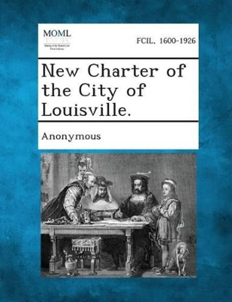 New Charter of the City of Louisville. by Anonymous 9781287335511