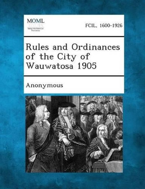 Rules and Ordinances of the City of Wauwatosa 1905 by Anonymous 9781287338284