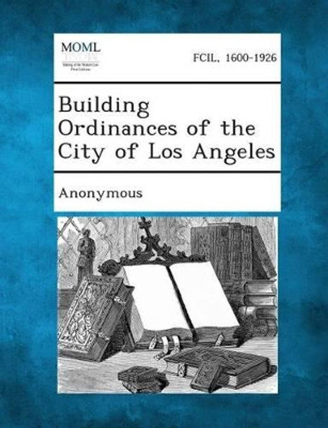 Building Ordinances of the City of Los Angeles by Anonymous 9781287338932