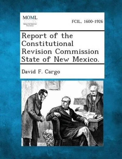 Report of the Constitutional Revision Commission State of New Mexico. by David F Cargo 9781287340331