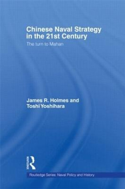 Chinese Naval Strategy in the 21st Century: The Turn to Mahan by James R. Holmes