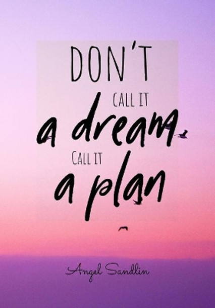 Don't Call It A Dream Call It A Plan by Angel Sandlin 9781304399113