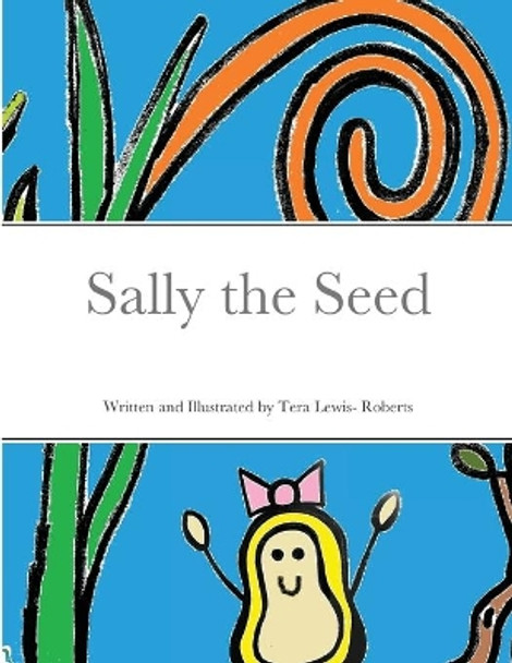 Sally the Seed by Tera Lewis-Roberts 9781300894803