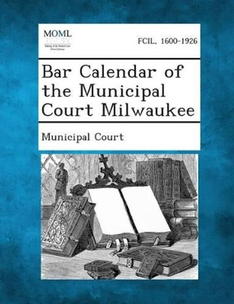 Bar Calendar of the Municipal Court Milwaukee by Municipal Court 9781289336455