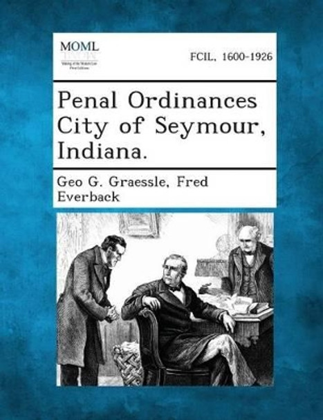 Penal Ordinances City of Seymour, Indiana. by Geo G Graessle 9781289336462