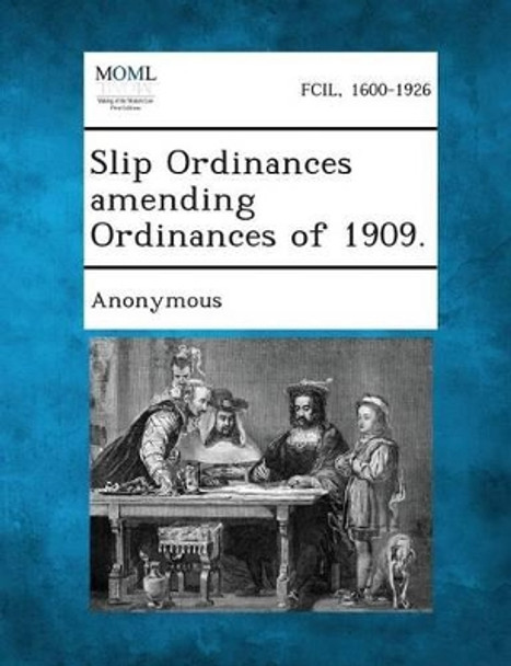 Slip Ordinances Amending Ordinances of 1909. by Anonymous 9781289336868