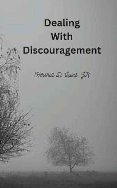 Dealing With Discouragement by Hershell D Lewis, Jr 9781312574373