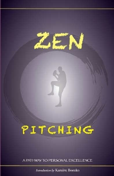 Zen Pitching: A Pathway to Personal Excellence by Karairu Bosuko 9781312806412