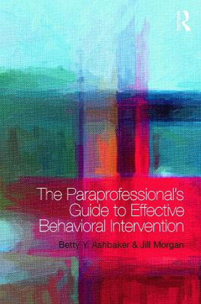 The Paraprofessional's Guide to Effective Behavioral Intervention by Betty Y. Ashbaker
