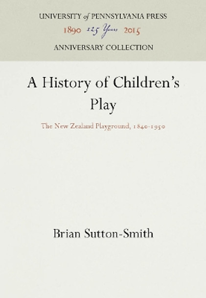 A History of Children's Play: The New Zealand Playground, 1840-1950 by Brian Sutton-Smith 9780812278088