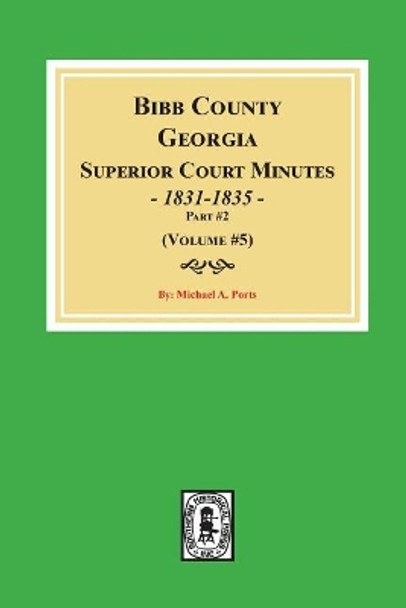 Bibb County, Georgia Superior Court Minutes, 1831-1835, Part 2. (Volume #5) by Michael a Ports 9780893089856