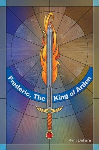 Frederic, the King of Arden by Kent Dellaire 9780981613215