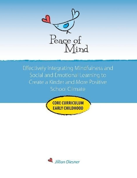 Peace of Mind Core Curriculum for Early Childhood: Effectively Integrating Mindfulness and Social Emotional Learning for a Kinder and More Positive School Climate by Jillian Diesner 9780997695410