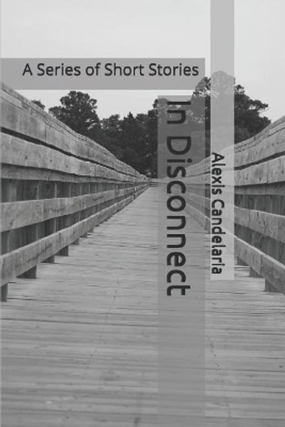 In Disconnect: A Series of Short Stories by Alexis Candelaria 9781095007648